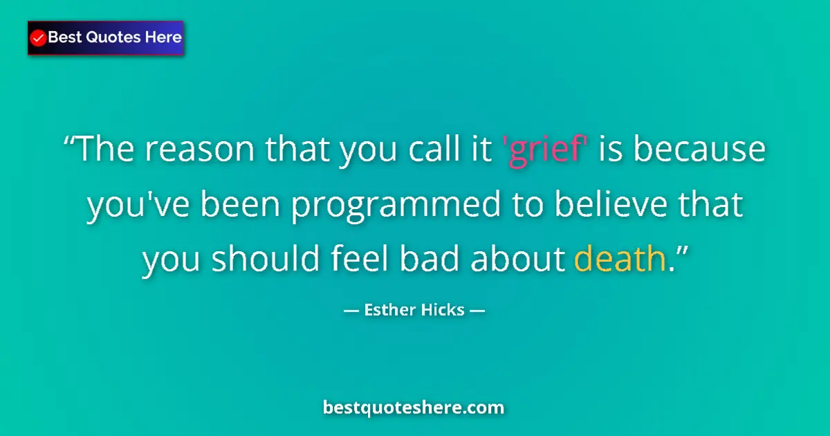 Image for the quote by Esther Hicks: The reason that you call it 'grief' is because you've been programmed to believe that you should fee...