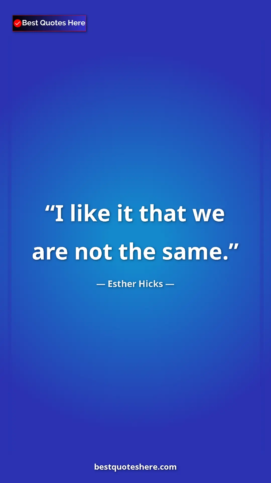 Pinterest quote poster by Esther Hicks: "I like it that we are not the same."