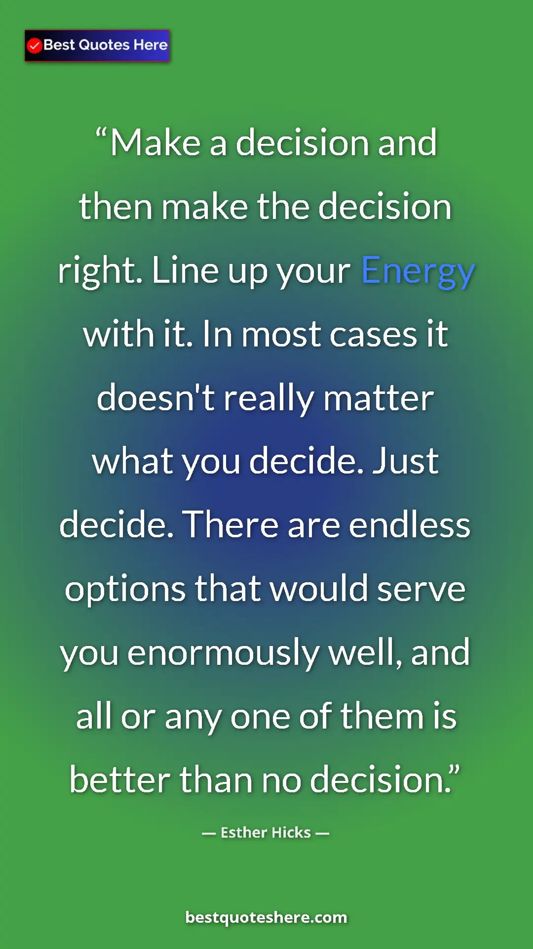 Pinterest quote poster by Esther Hicks: "Make a decision and then make the decision right. Line up..."