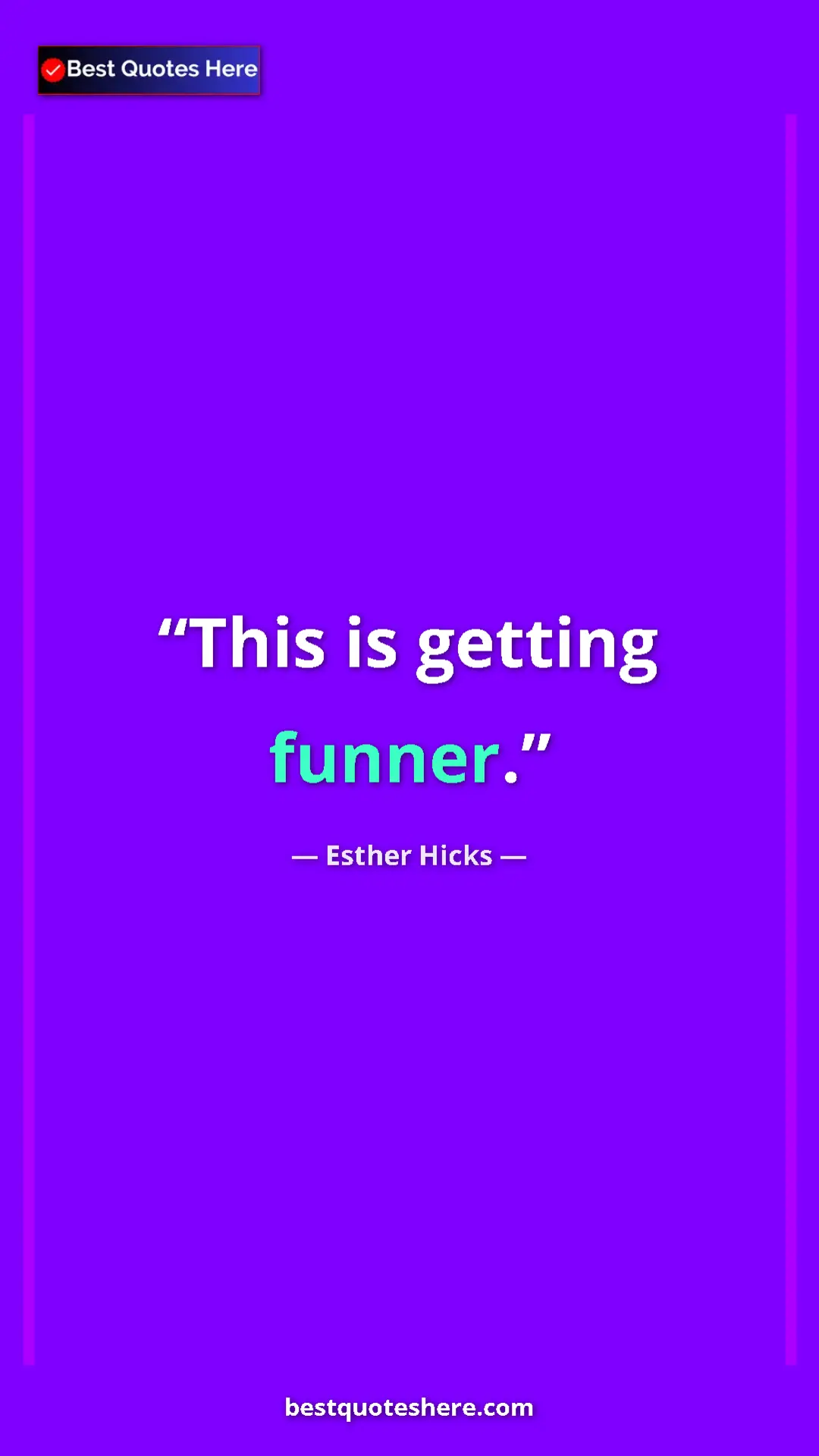 Pinterest quote poster by Esther Hicks: "This is getting funner."