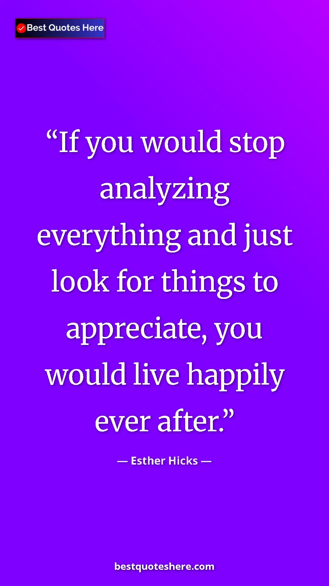 Pinterest quote poster by Esther Hicks: "If you would stop analyzing everything and just look for..."