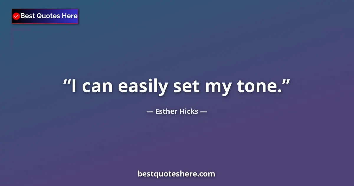 Quote by Esther Hicks: I can easily set my tone....