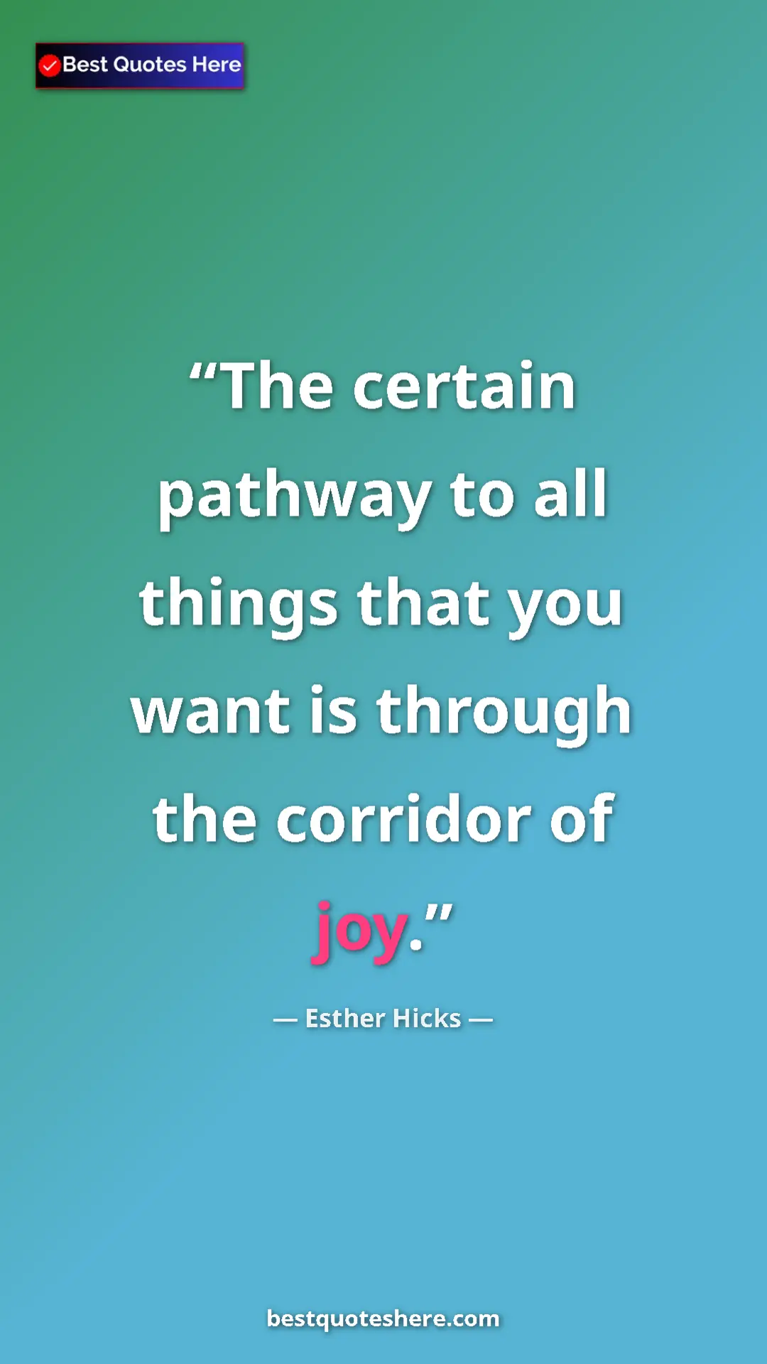 Pinterest quote poster by Esther Hicks: "The certain pathway to all things that you want is through..."