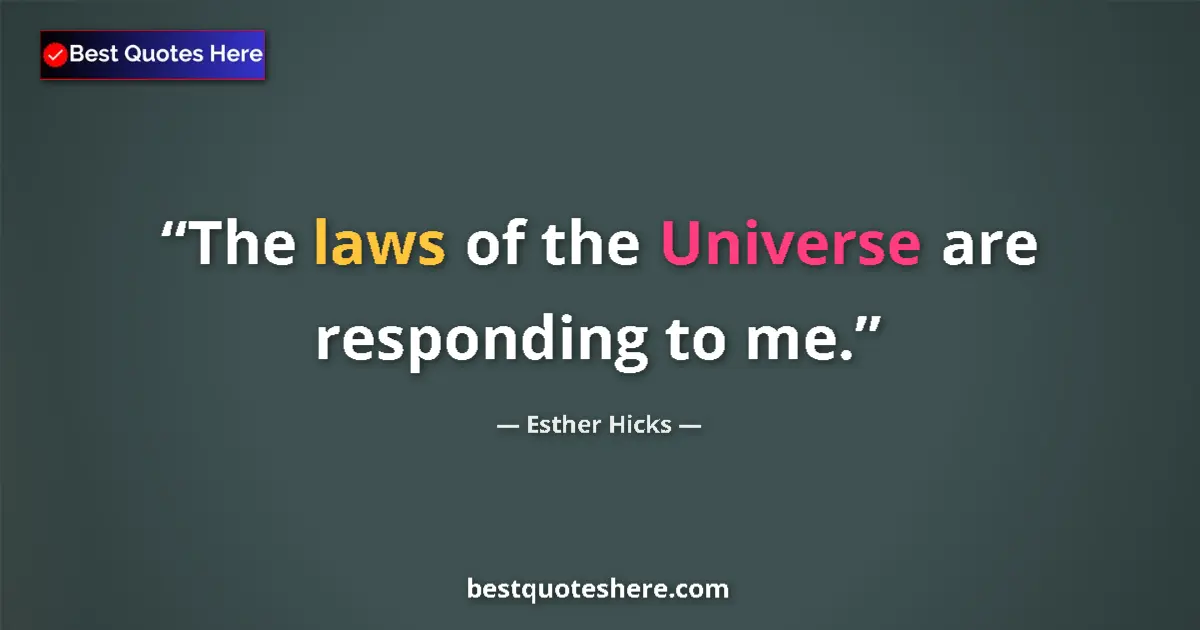 Quote by Esther Hicks: The laws of the Universe are responding to me....
