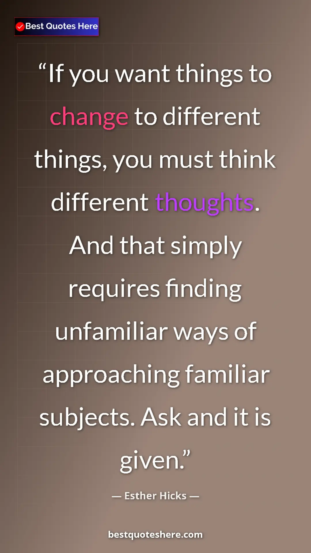Pinterest quote poster by Esther Hicks: "If you want things to change to different things, you must..."