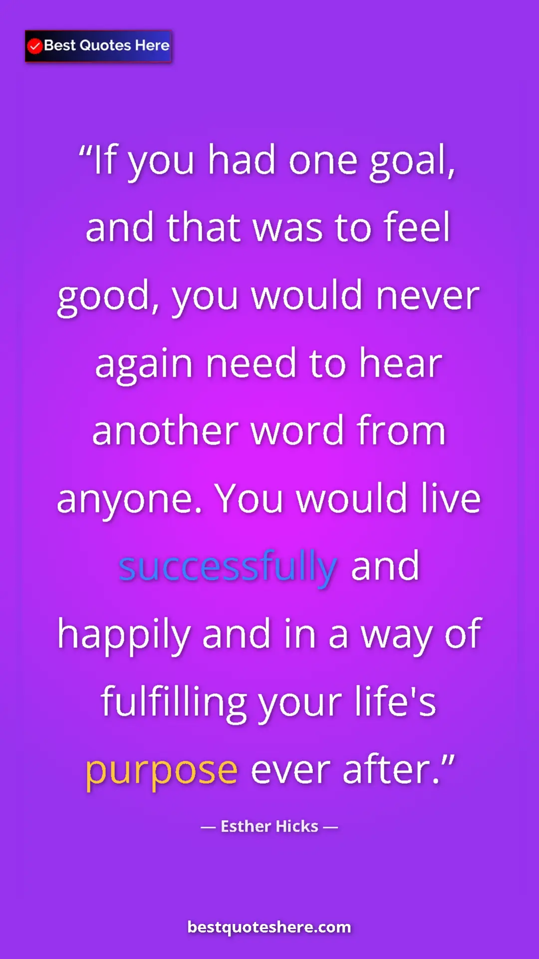 Pinterest quote poster by Esther Hicks: "If you had one goal, and that was to feel good, you would..."