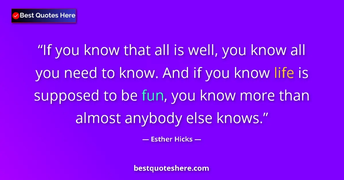 Quote by Esther Hicks: If you know that all is well, you know all you need to know. And if you know life is supposed to be ...