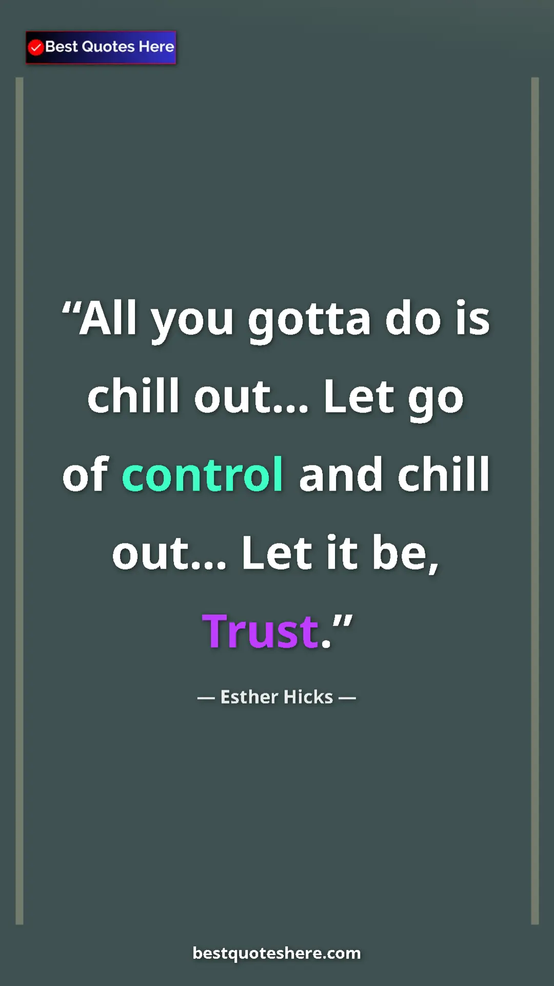 Esther Hicks Quote Card: "All you gotta do is chill out... Let go of control and chill" Pinterest quote poster by Esther Hicks: "All you gotta do is chill out... Let go of control and chill"
