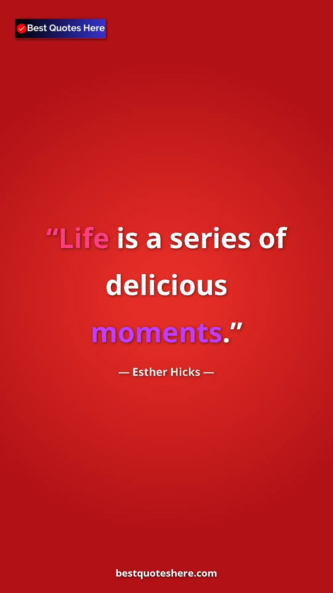Pinterest quote poster by Esther Hicks: "Life is a series of delicious moments."