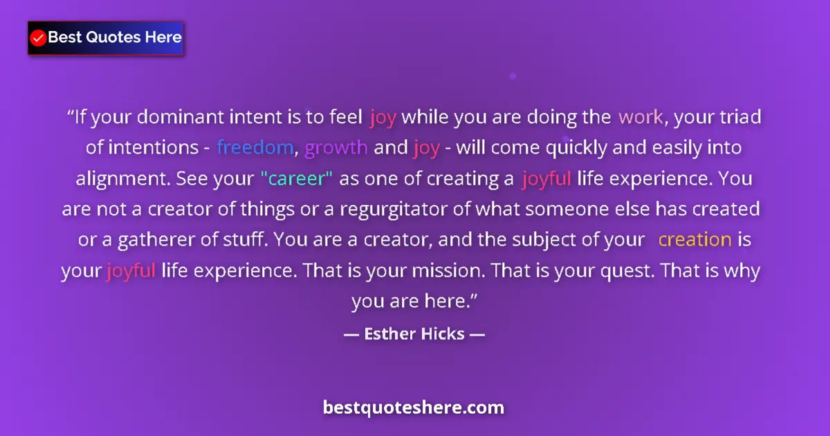 Quote by Esther Hicks: If your dominant intent is to feel joy while you are doing the work, your triad of intentions - free...