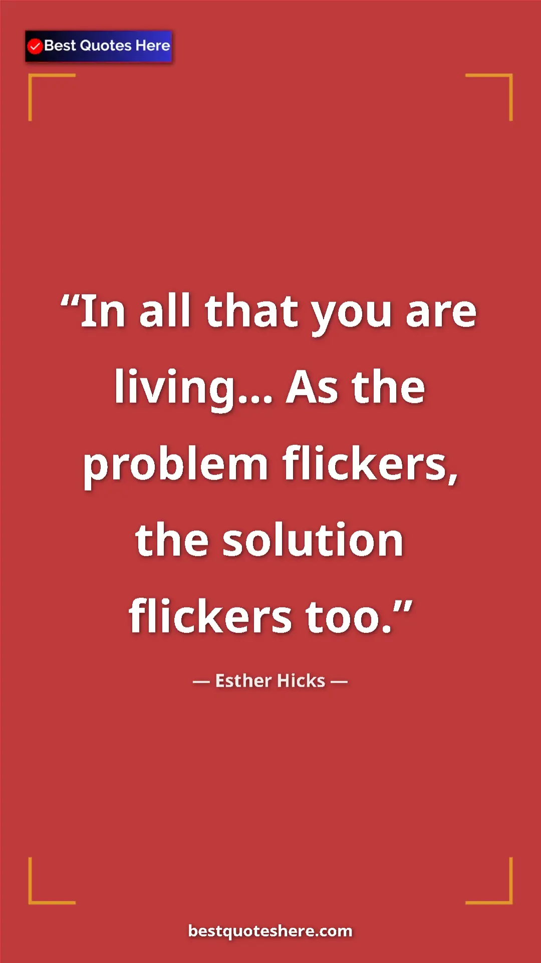 Pinterest quote poster by Esther Hicks: "In all that you are living... As the problem flickers, the..."