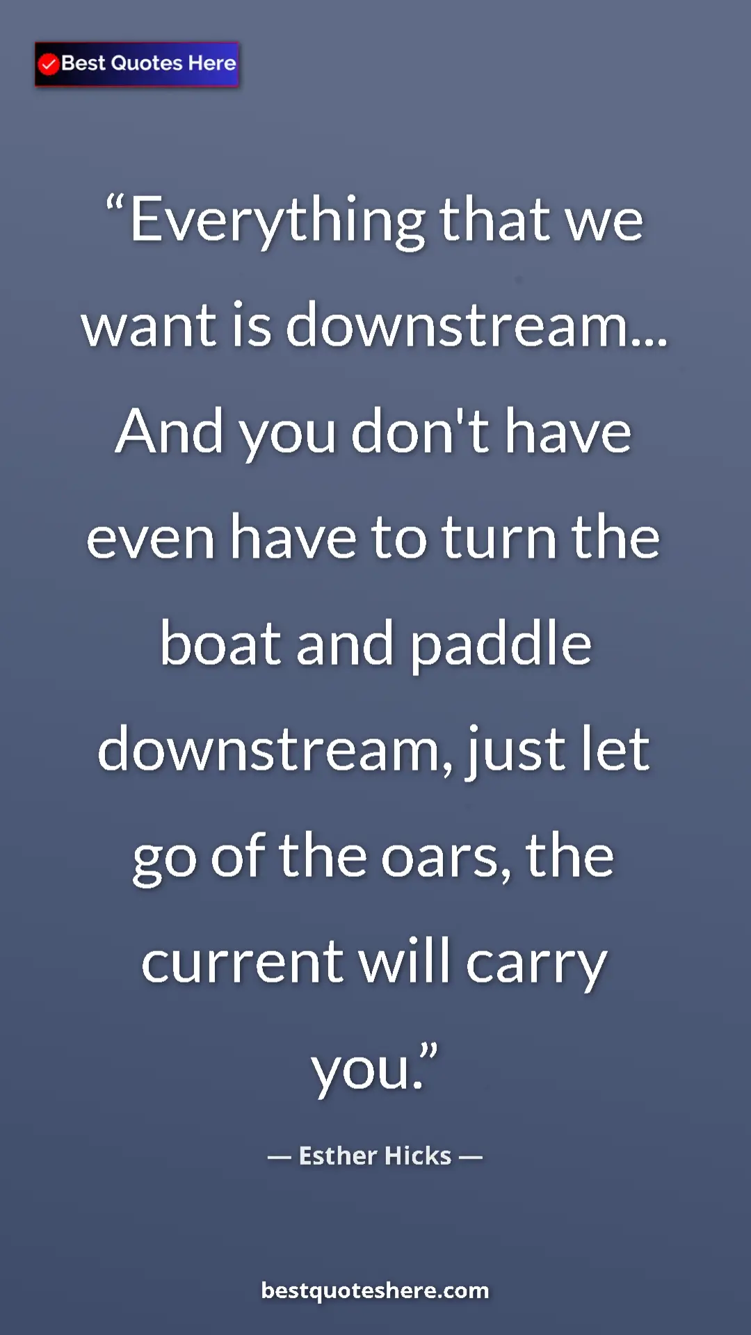 Pinterest quote poster by Esther Hicks: "Everything that we want is downstream... And you don't have..."