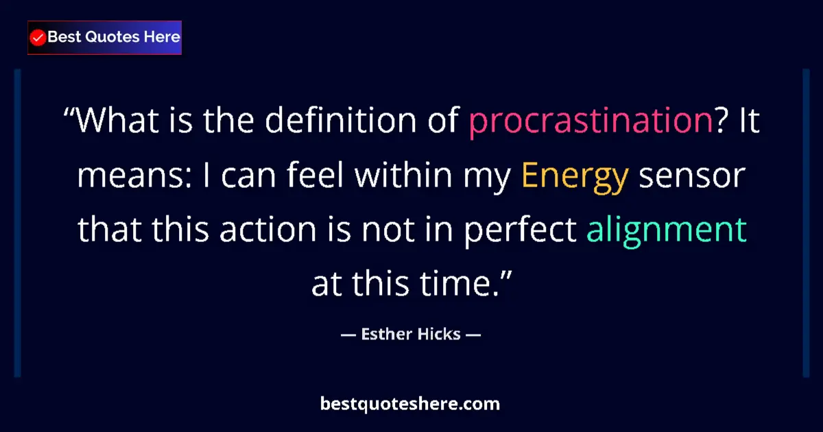 Quote by Esther Hicks: What is the definition of procrastination? It means: I can feel within my Energy sensor that this ac...