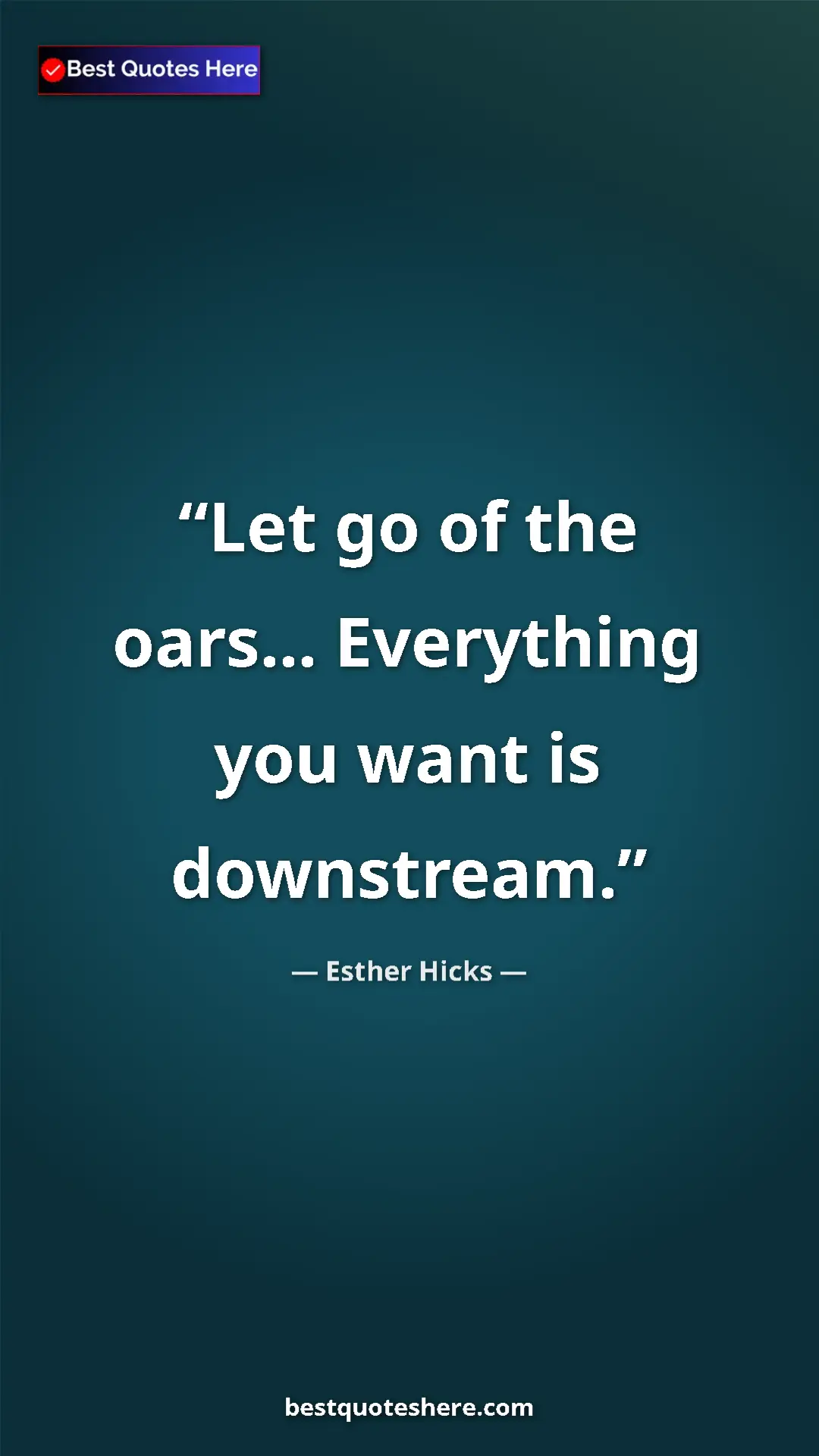 Pinterest quote poster by Esther Hicks: "Let go of the oars... Everything you want is downstream."