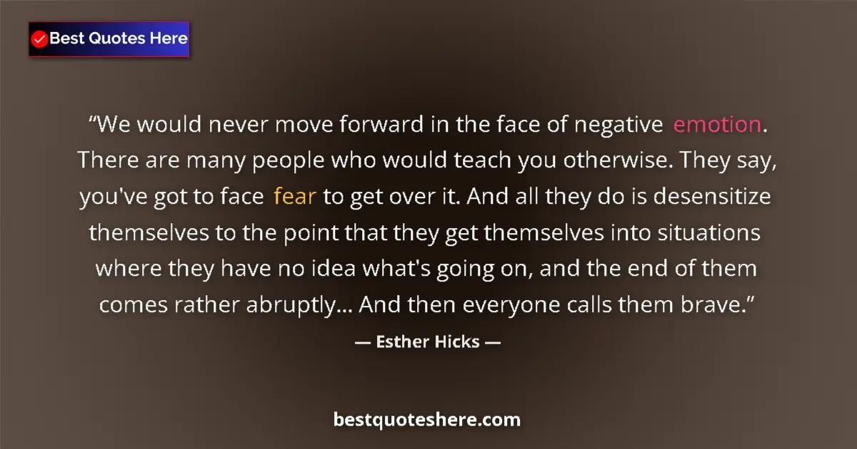 Quote by Esther Hicks: We would never move forward in the face of negative emotion. There are many people who would teach y...