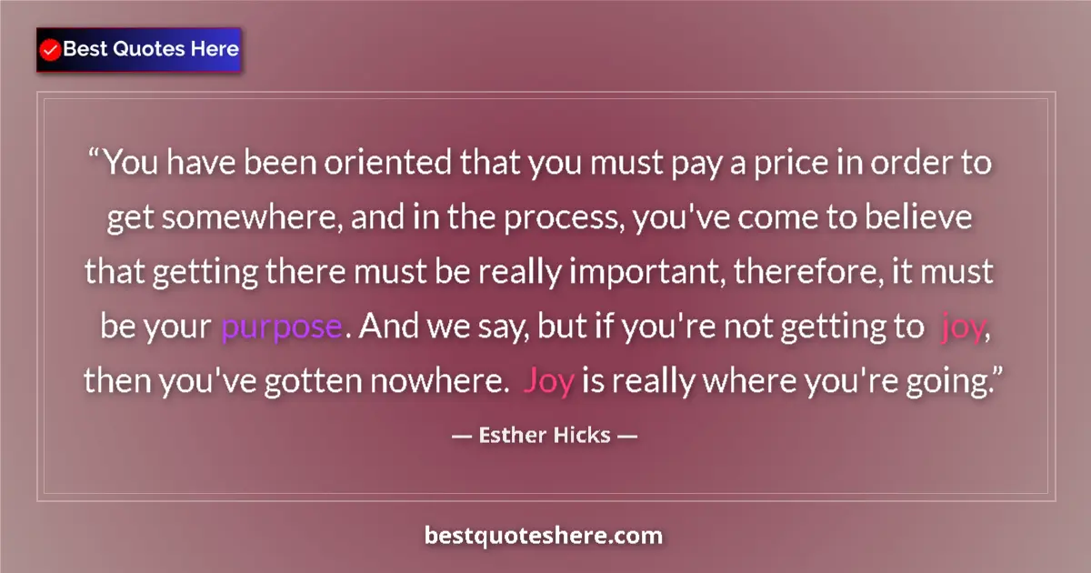 Quote by Esther Hicks: You have been oriented that you must pay a price in order to get somewhere, and in the process, you'...
