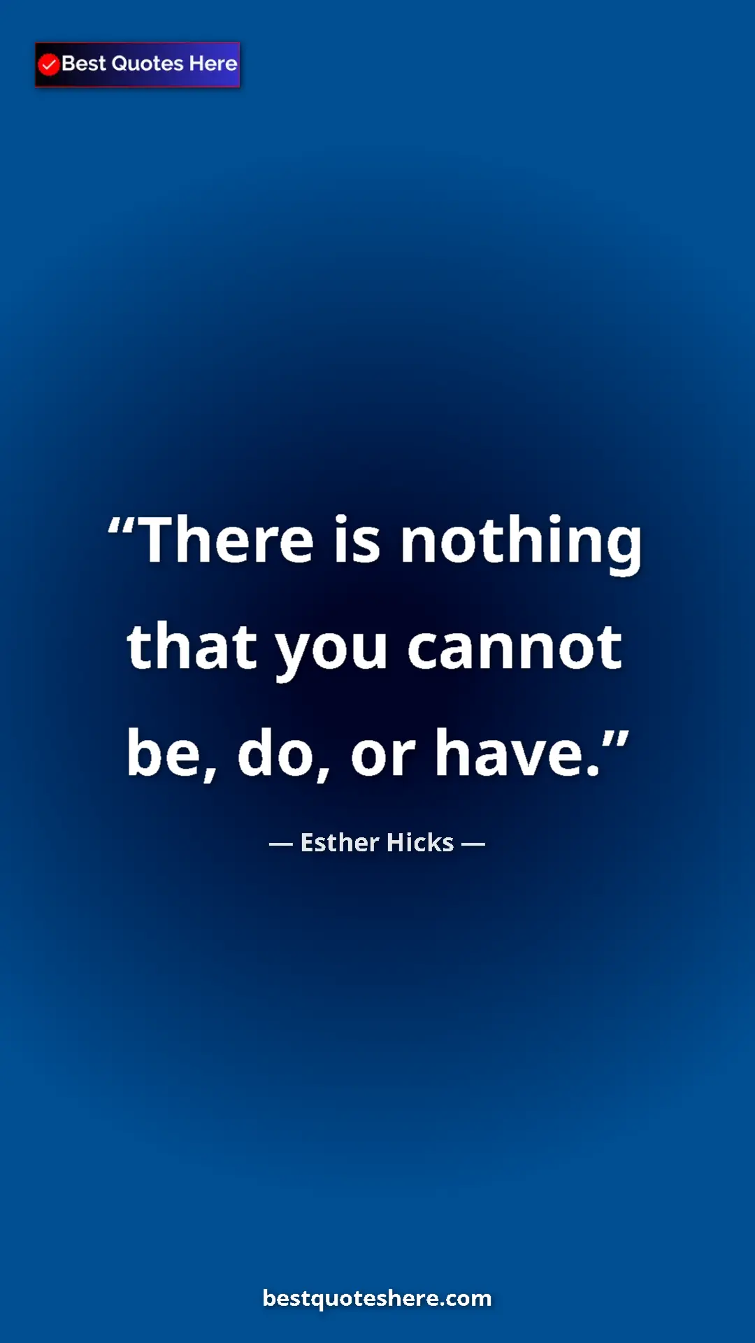 Pinterest quote poster by Esther Hicks: "There is nothing that you cannot be, do, or have."