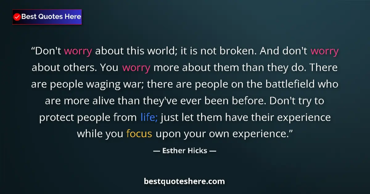 Quote by Esther Hicks: Don't worry about this world; it is not broken. And don't worry about others. You worry more about t...