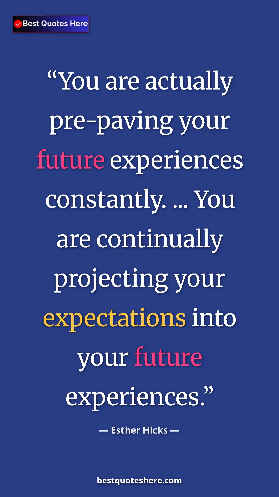 Esther Hicks Quote Card: "You are actually pre-paving your future experiences..." Pinterest quote poster by Esther Hicks: "You are actually pre-paving your future experiences..."
