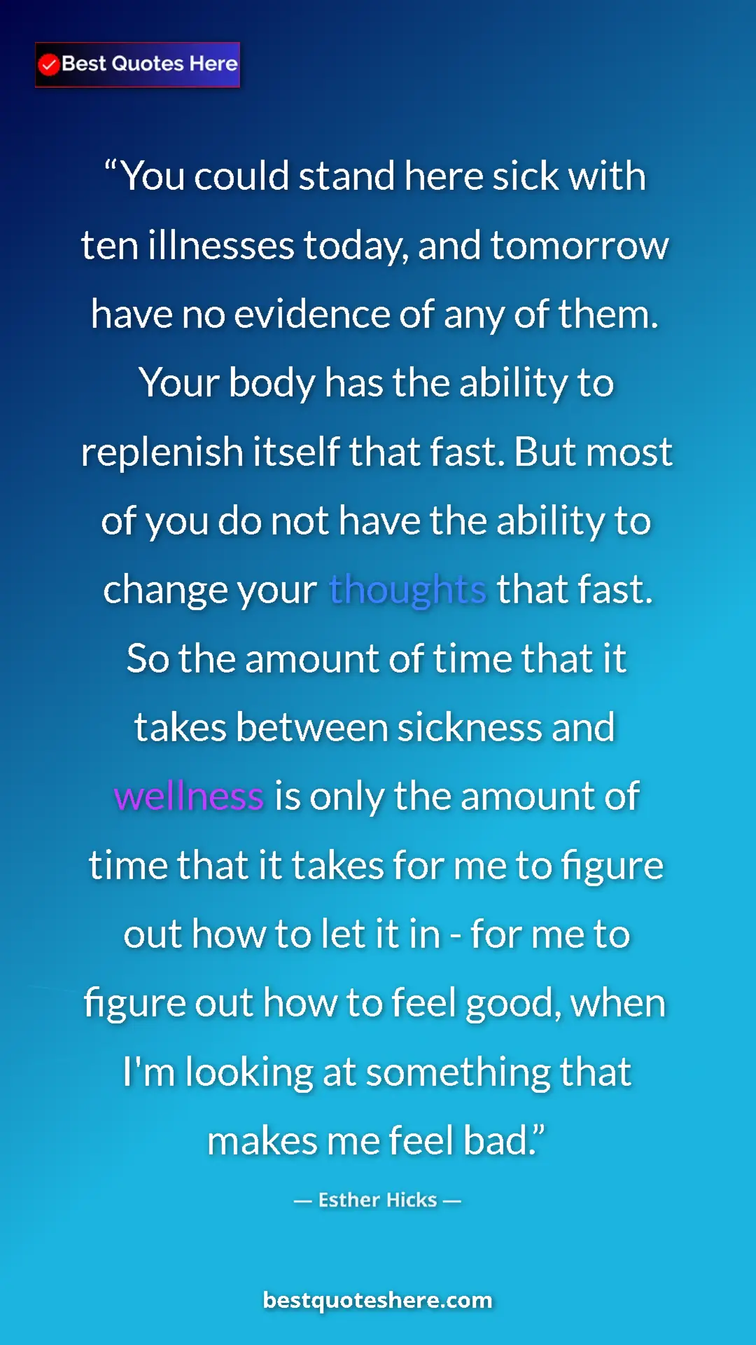 Pinterest quote poster by Esther Hicks: "You could stand here sick with ten illnesses today, and..."