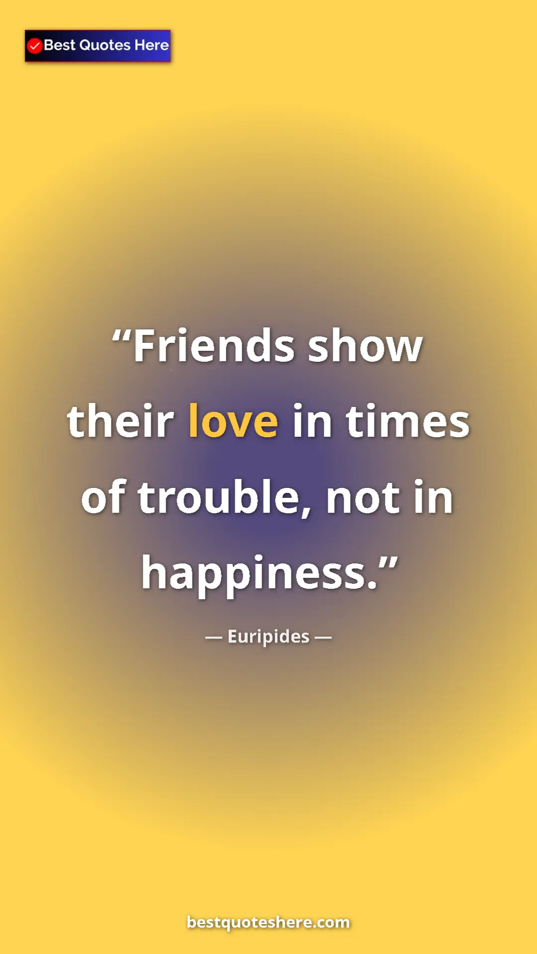 Pinterest quote poster by Euripides: "Friends show their love in times of trouble, not in..."
