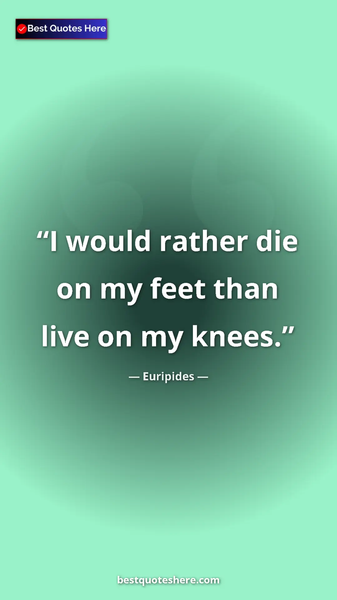 Pinterest quote poster by Euripides: "I would rather die on my feet than live on my knees."