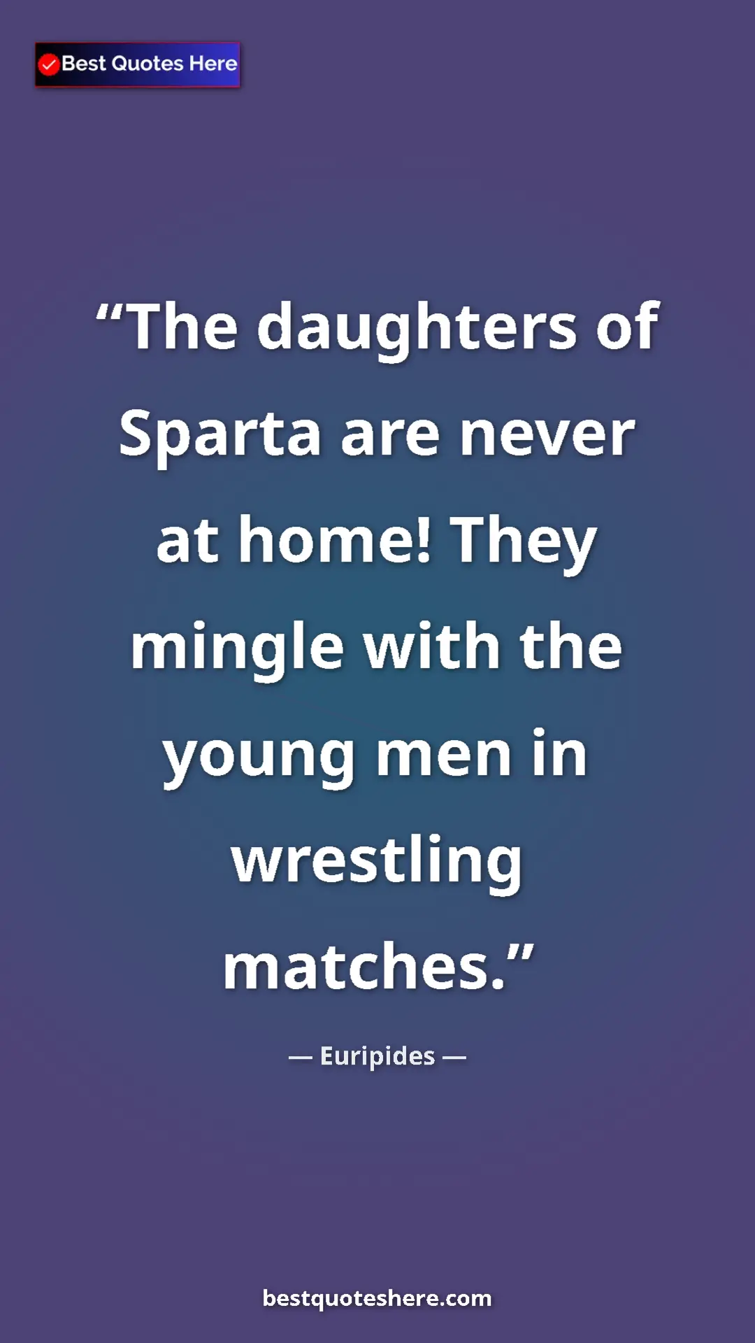 Pinterest quote poster by Euripides: "The daughters of Sparta are never at home! They mingle with..."