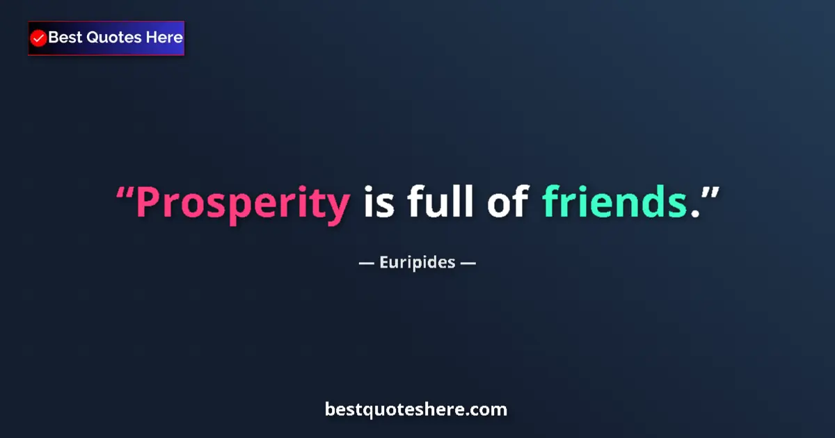 Quote by Euripides: Prosperity is full of friends....