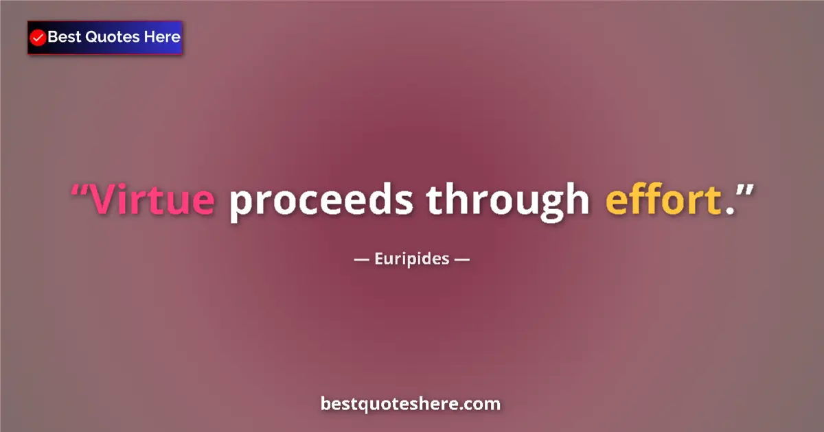 Quote by Euripides: Virtue proceeds through effort.