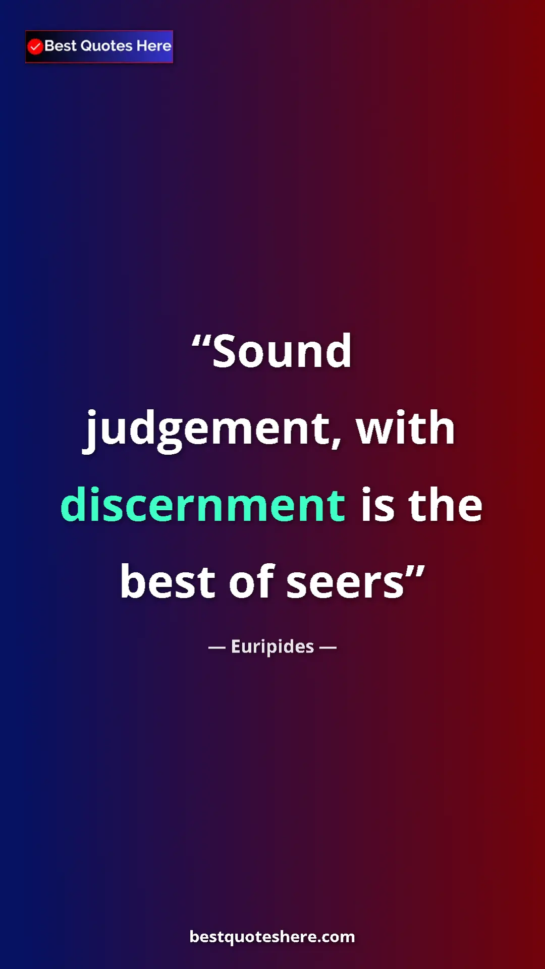 Pinterest quote poster by Euripides: "Sound judgement, with discernment is the best of seers"