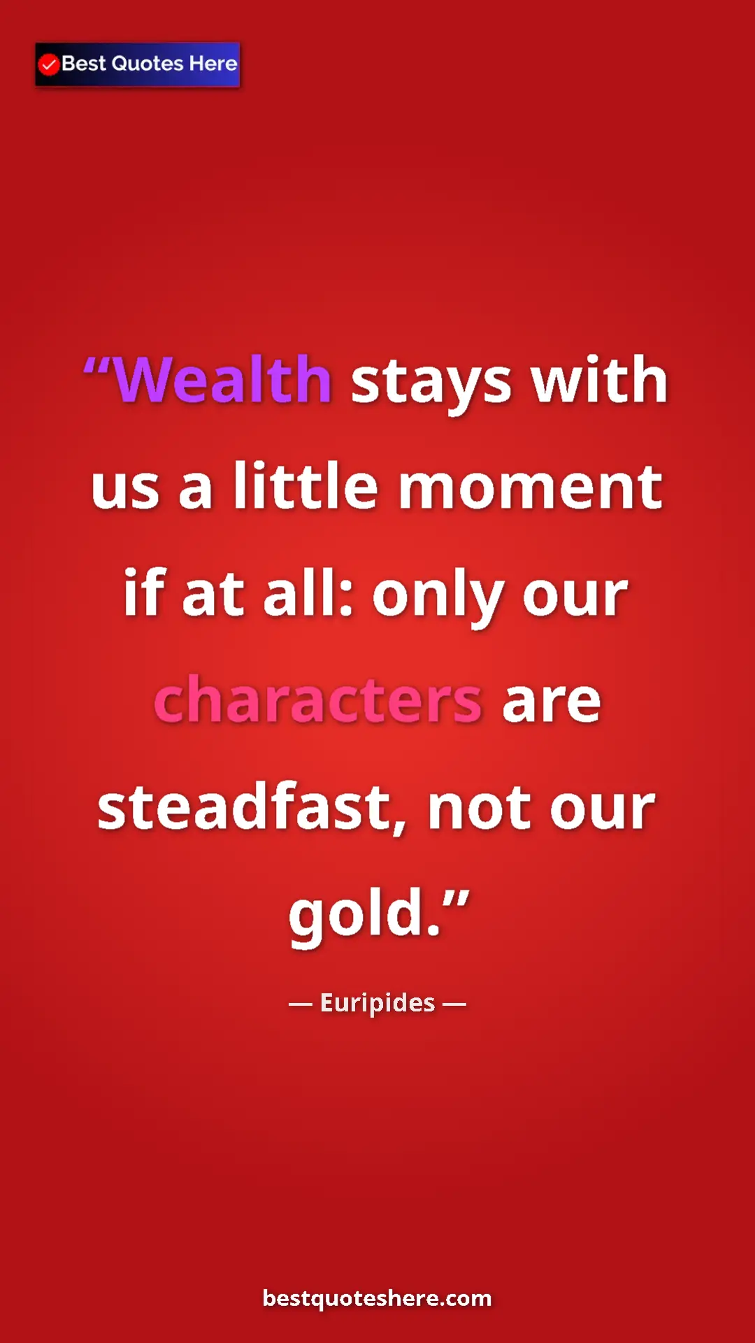 Pinterest quote poster by Euripides: "Wealth stays with us a little moment if at all: only our..."
