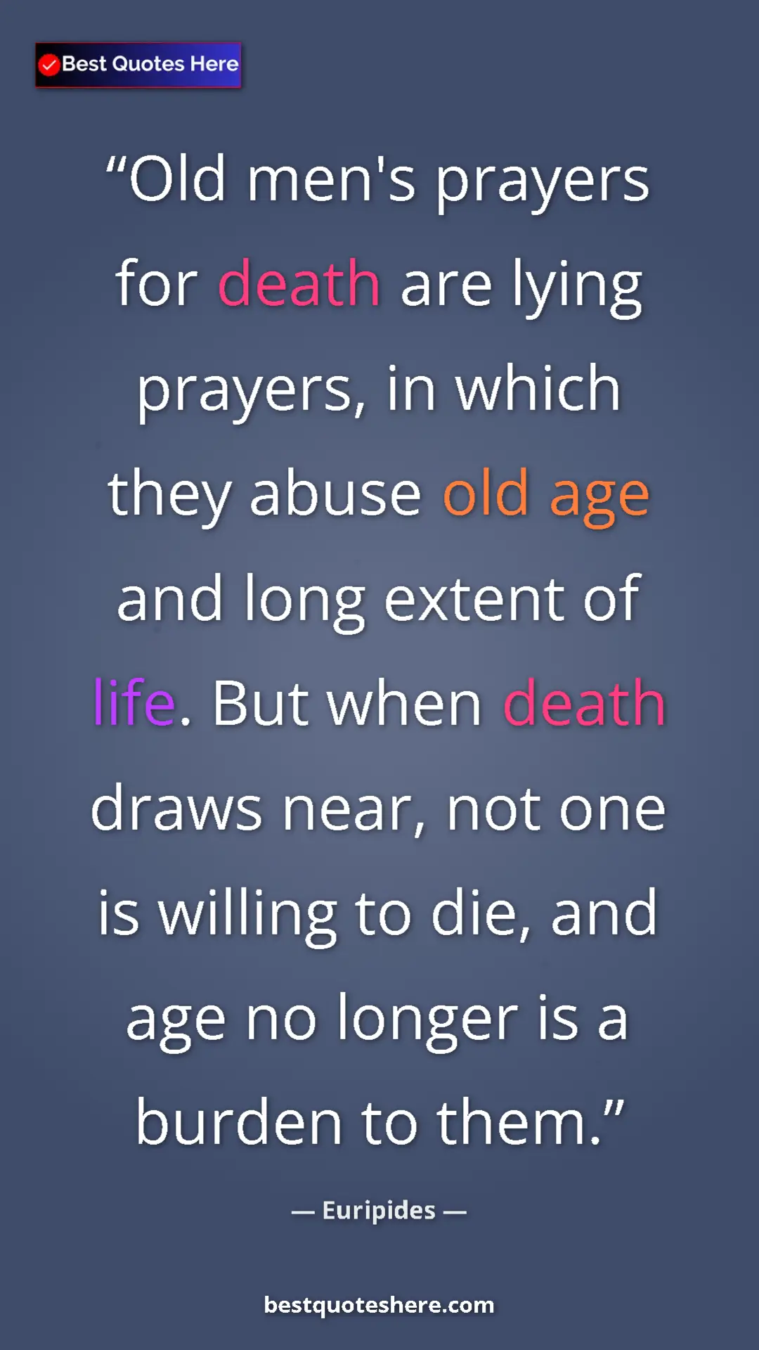 Pinterest quote poster by Euripides: "Old men's prayers for death are lying prayers, in which..."