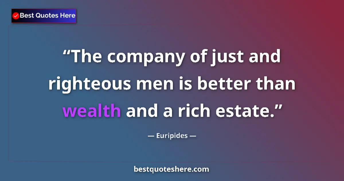 Quote by Euripides: The company of just and righteous men is better th