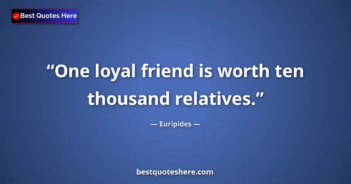 Image for the quote by Euripides: One loyal friend is worth ten thousand relatives....