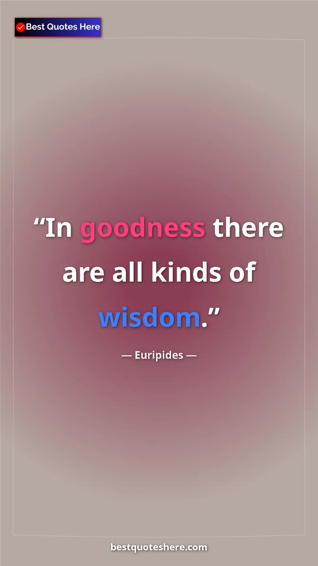 Pinterest quote poster by Euripides: "In goodness there are all kinds of wisdom."