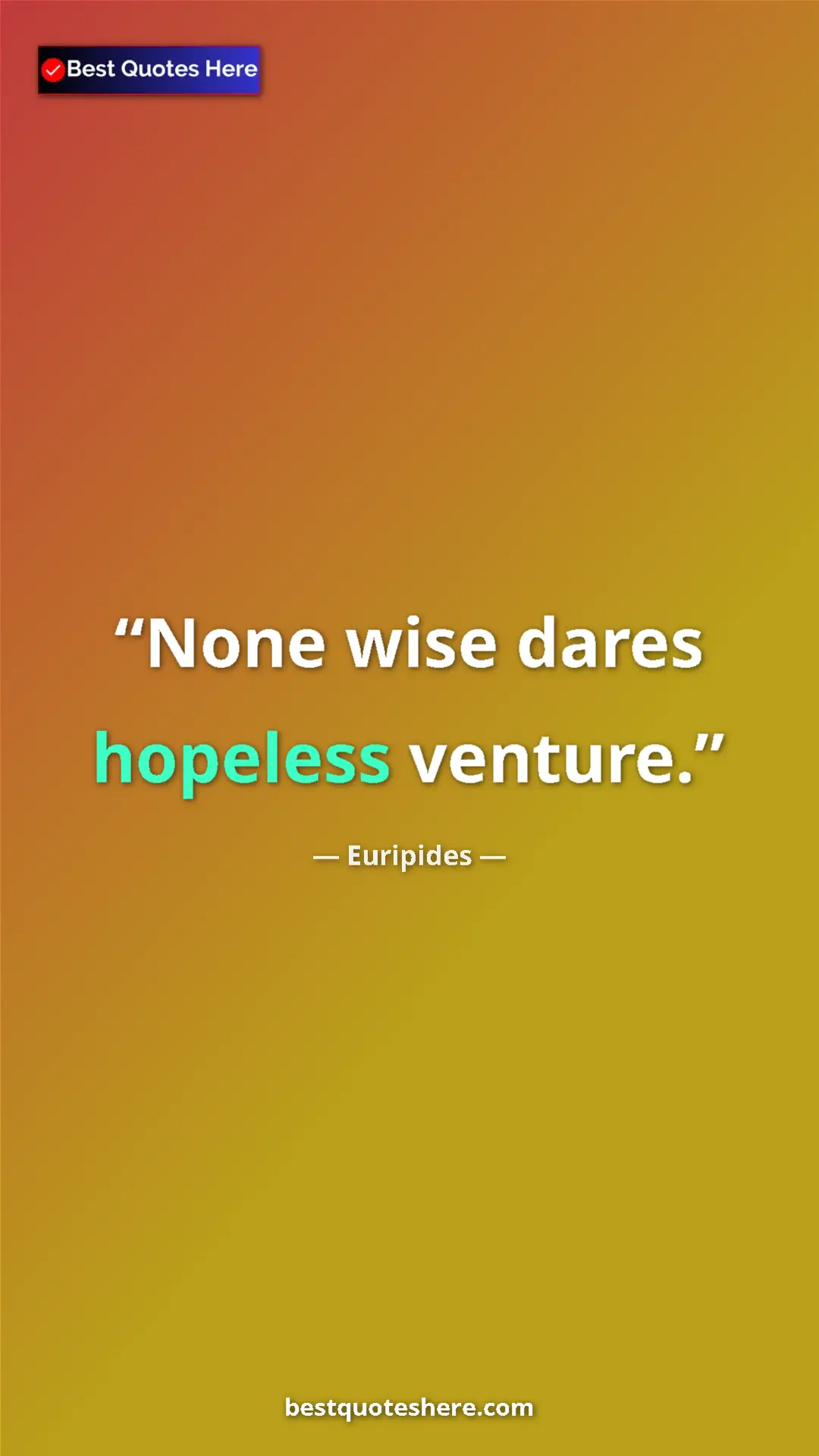 Pinterest quote poster by Euripides: "None wise dares hopeless venture."