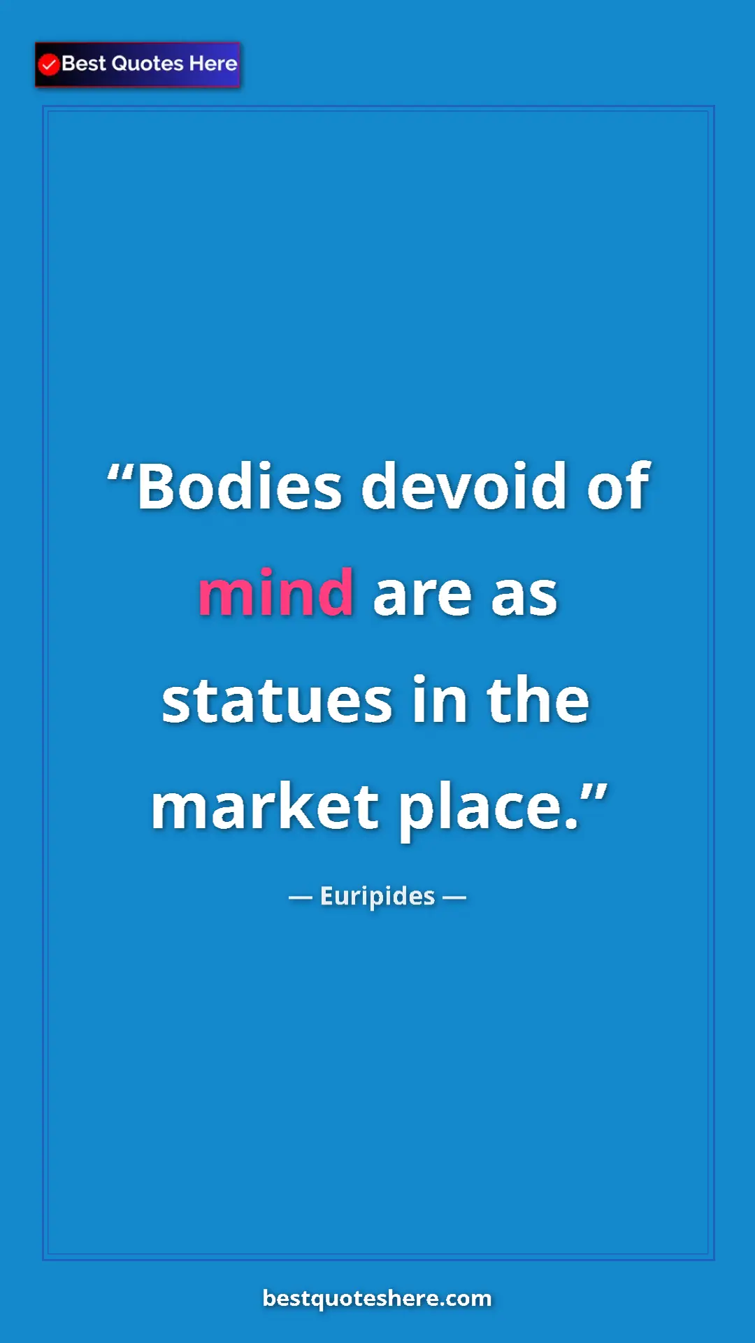 Pinterest quote poster by Euripides: "Bodies devoid of mind are as statues in the market place."