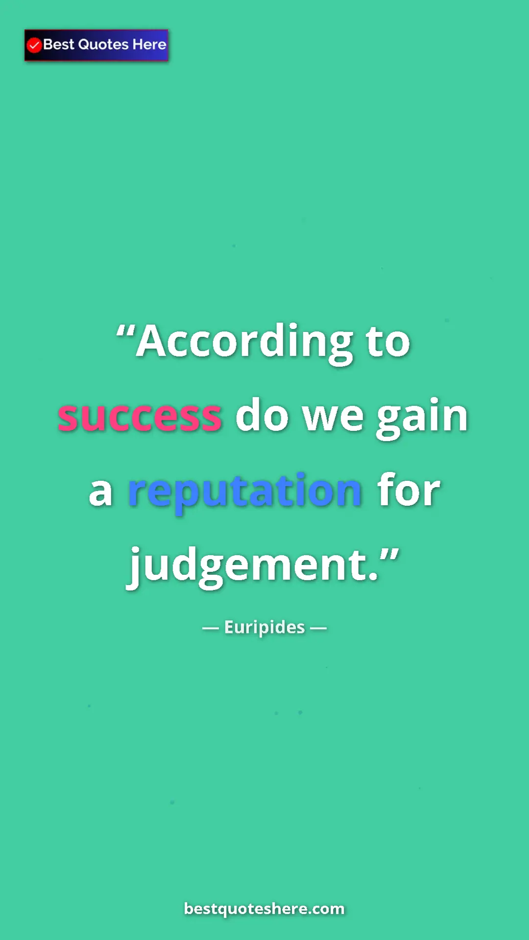 Pinterest quote poster by Euripides: "According to success do we gain a reputation for judgement."