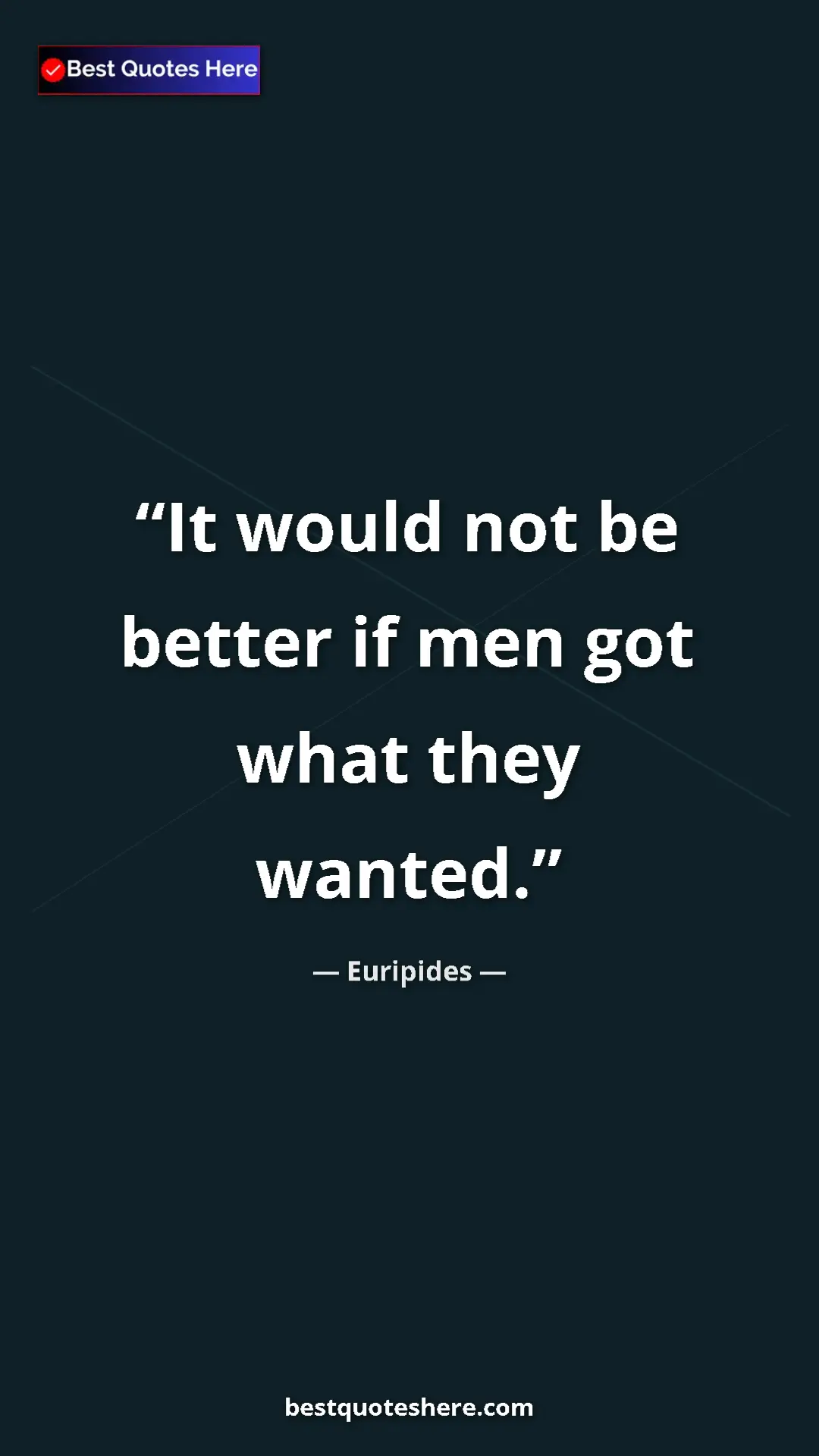 Pinterest quote poster by Euripides: "It would not be better if men got what they wanted."