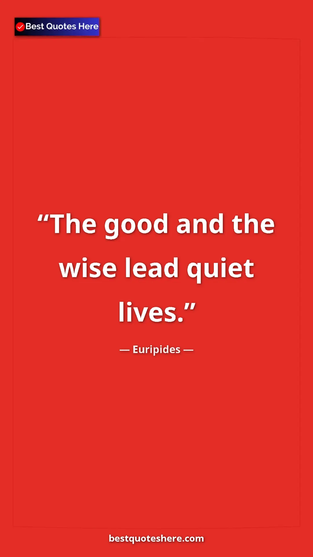 Pinterest quote poster by Euripides: "The good and the wise lead quiet lives."