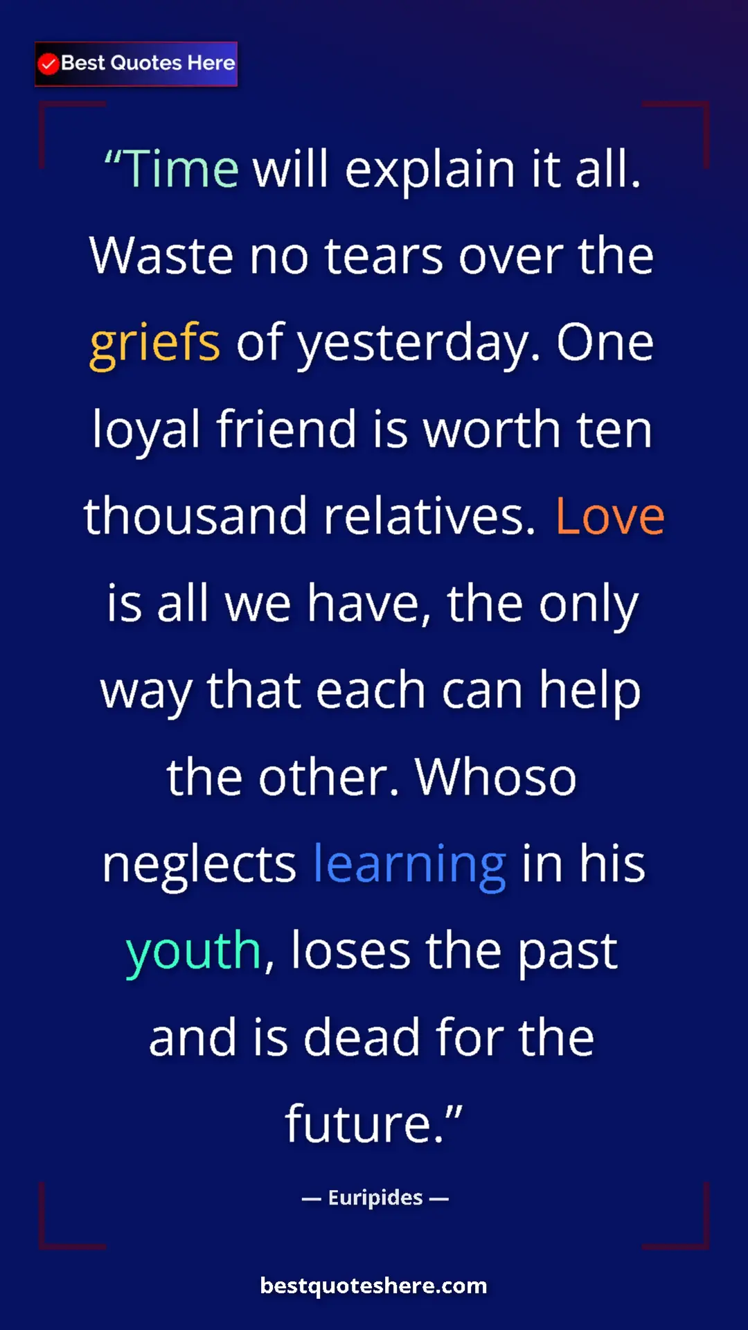 Pinterest quote poster by Euripides: "Time will explain it all. Waste no tears over the griefs of..."
