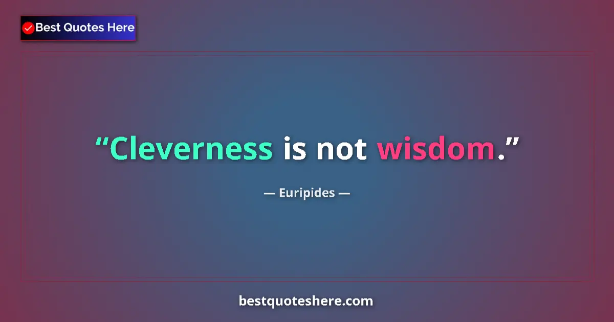Quote by Euripides: Cleverness is not wisdom....