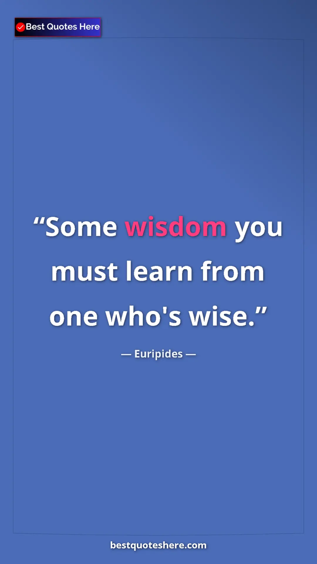 Pinterest quote poster by Euripides: "Some wisdom you must learn from one who's wise."
