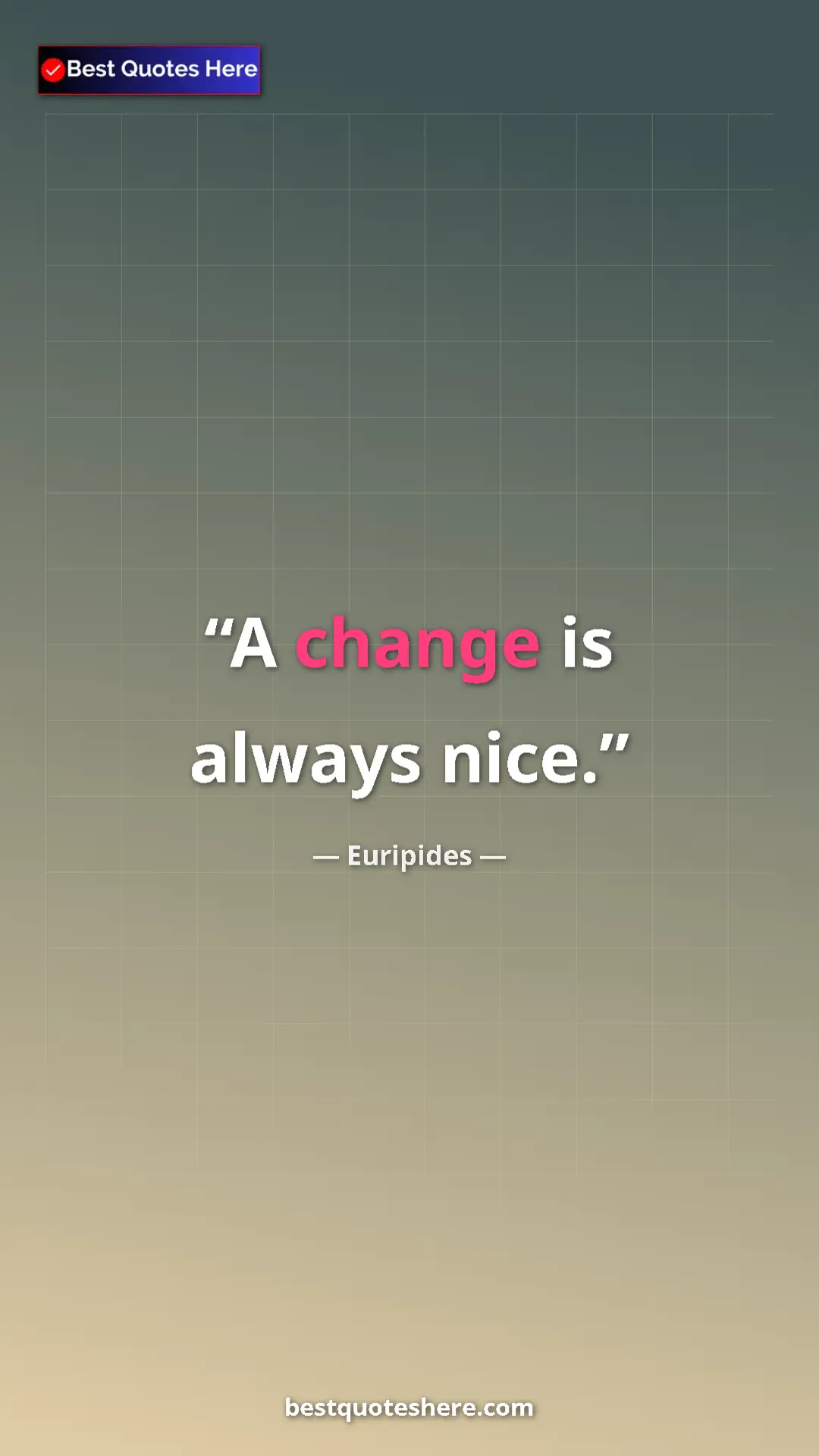 Pinterest quote poster by Euripides: "A change is always nice."