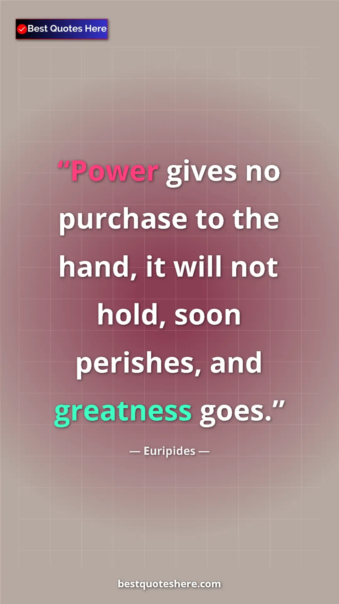 Pinterest quote poster by Euripides: "Power gives no purchase to the hand, it will not hold, soon..."