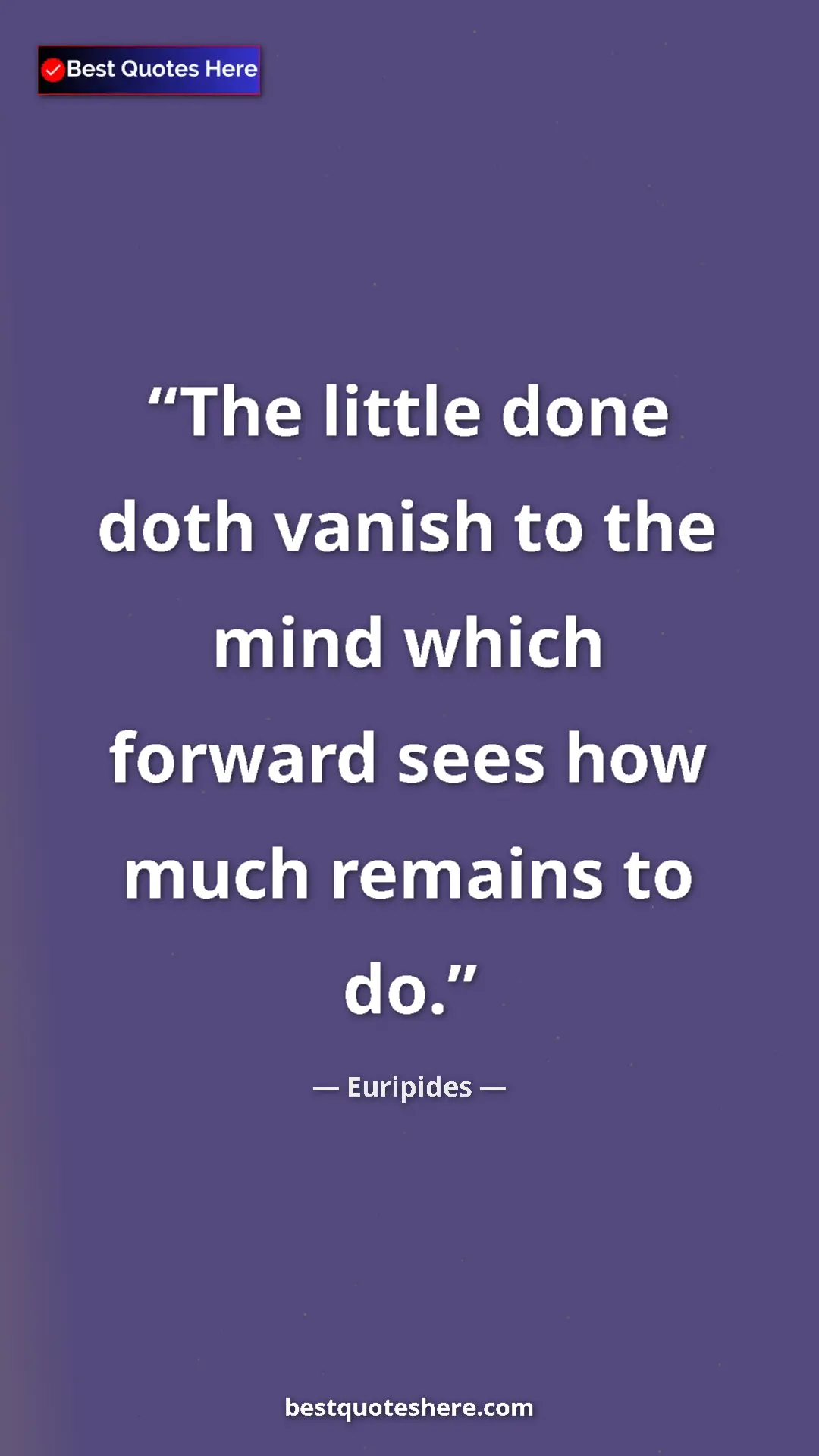 Pinterest quote poster by Euripides: "The little done doth vanish to the mind which forward sees..."