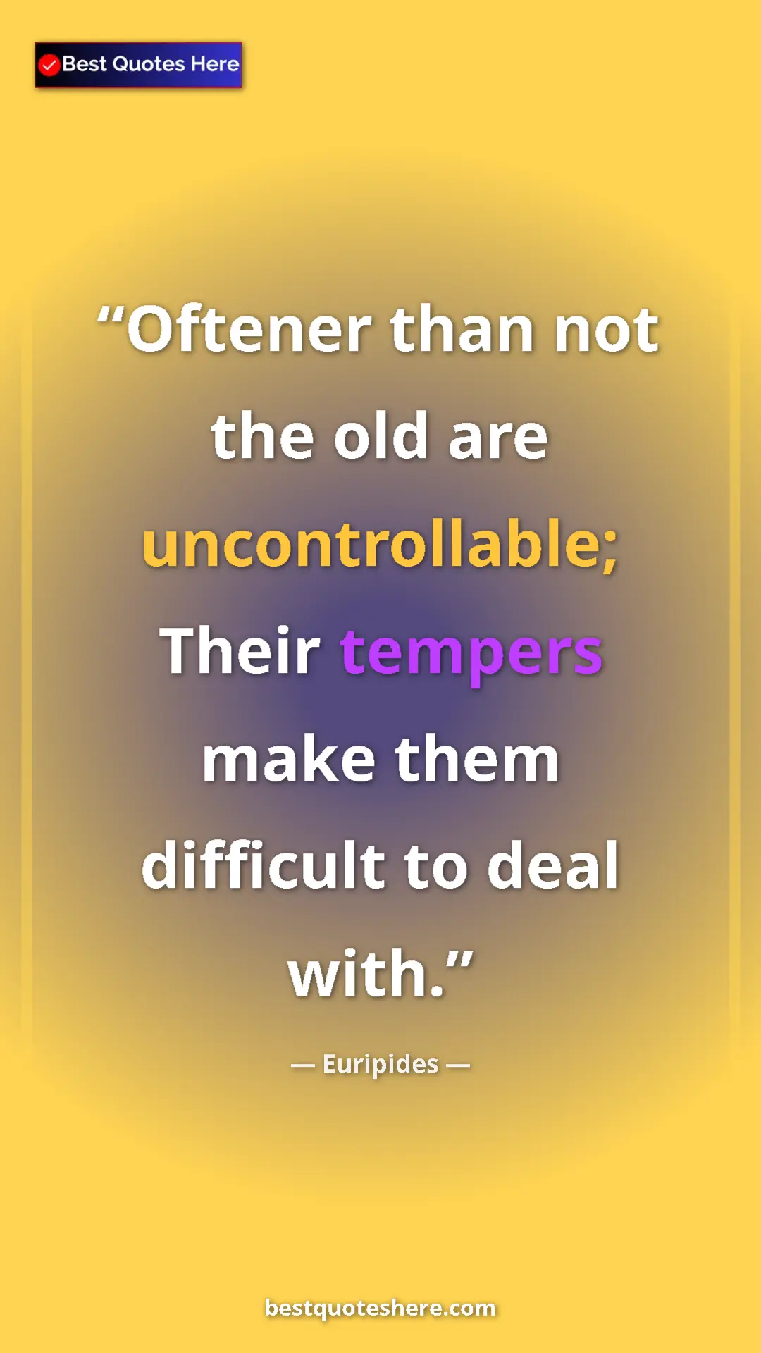 Pinterest quote poster by Euripides: "Oftener than not the old are uncontrollable; Their tempers..."