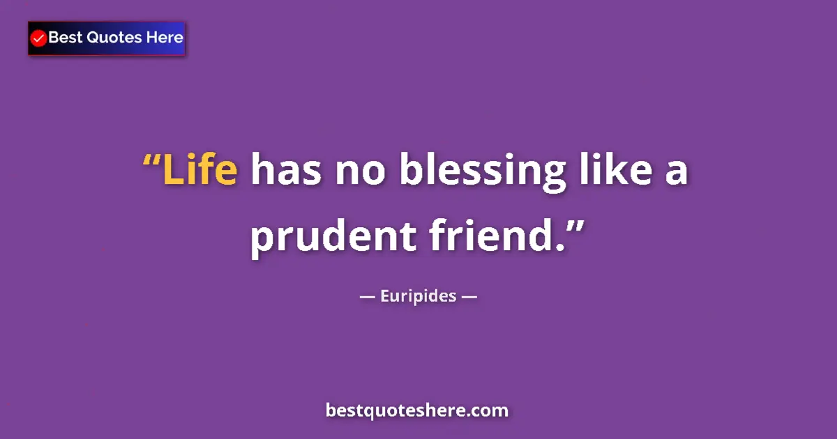 Quote by Euripides: Life has no blessing like a prudent friend....