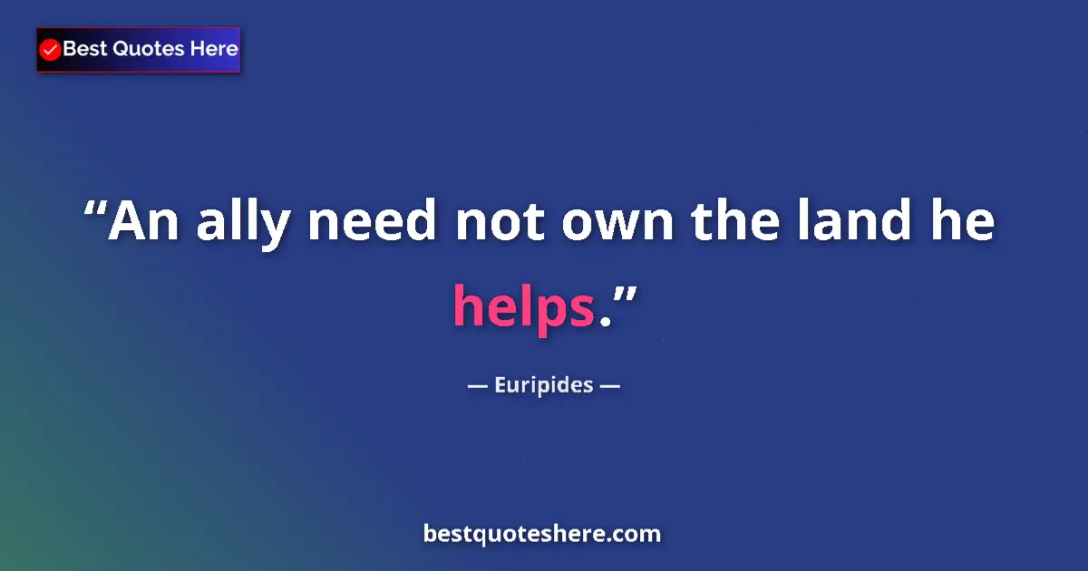 Image for the quote by Euripides: An ally need not own the land he helps....