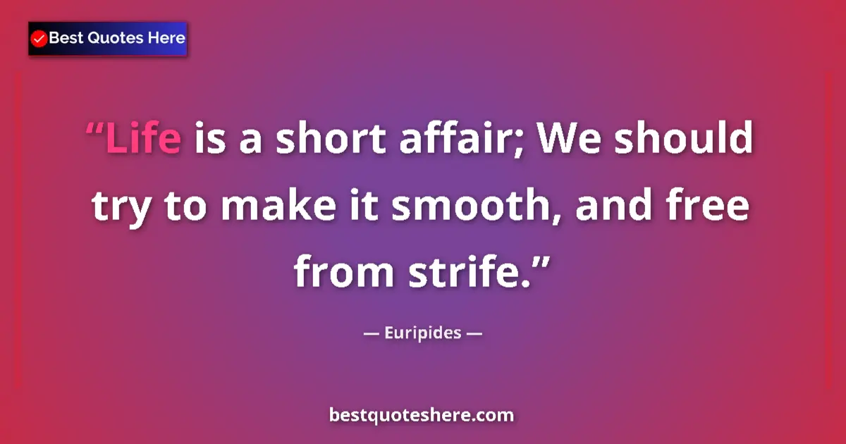 Quote by Euripides: Life is a short affair; We should try to make it s